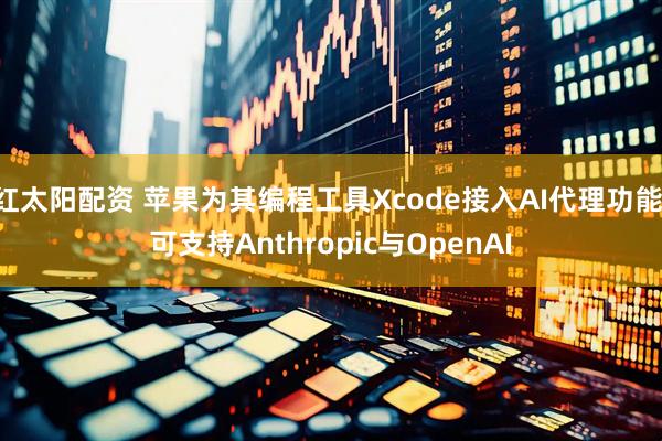 红太阳配资 苹果为其编程工具Xcode接入AI代理功能 可支持Anthropic与OpenAI